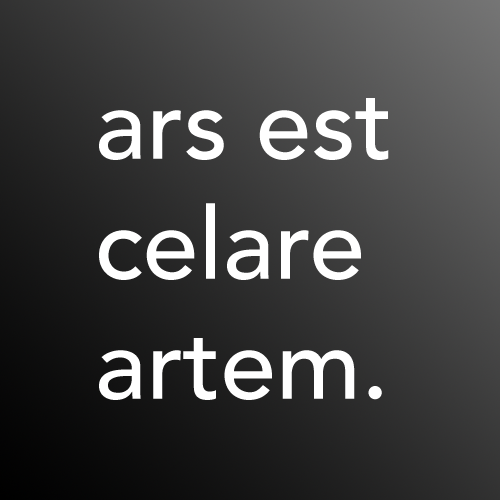"Ars est celare artem," which means in Latin: "It is art to conceal art." Set in Avenir, a 1988 typeface by Adrian Frutiger.