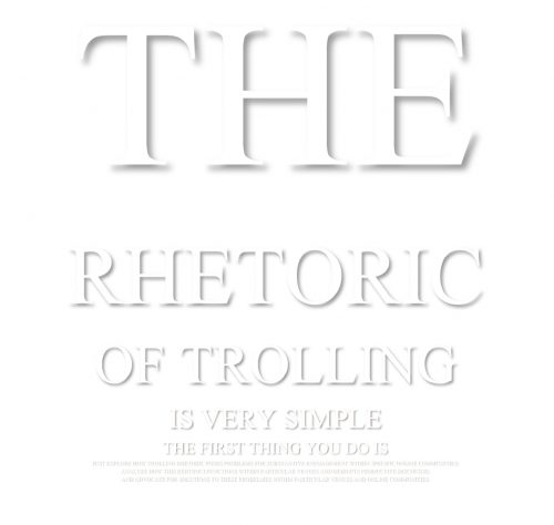 A meme Matt made for his syllabus. White shadowed text on a white background reads, in decreasing size, "The rhetoric of trolling is very simple. The First thing you do is ..." and the rest is unreadable