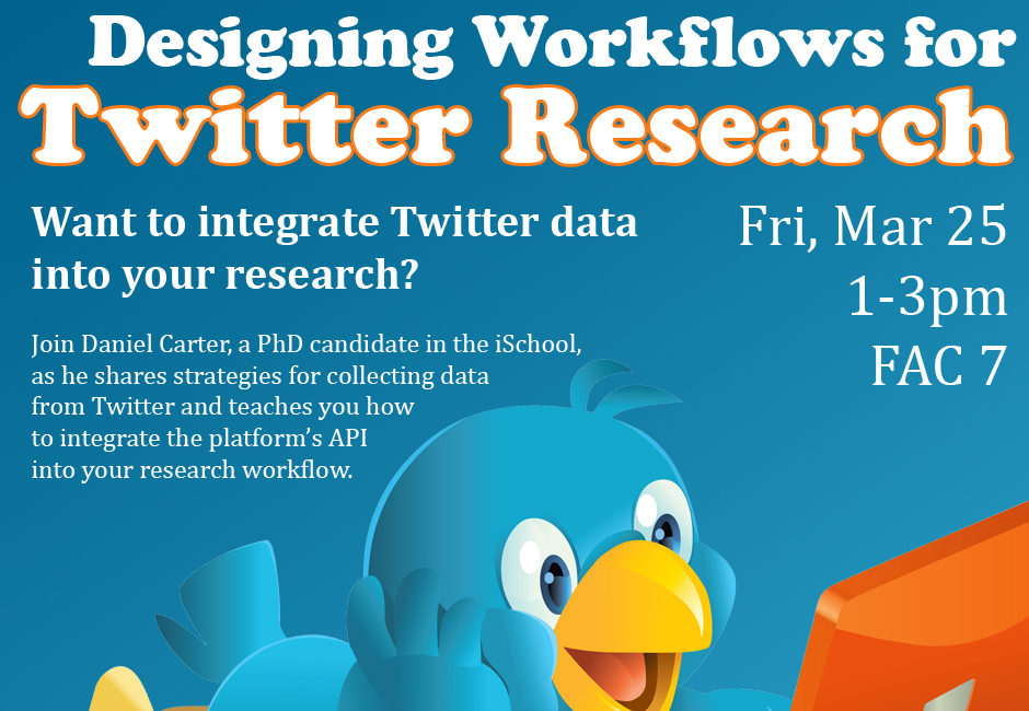 Flyer for Twitter workshop 3/25. Designing Workflows for Twitter Research. Fri 4/25, 1-3pm, FAC7